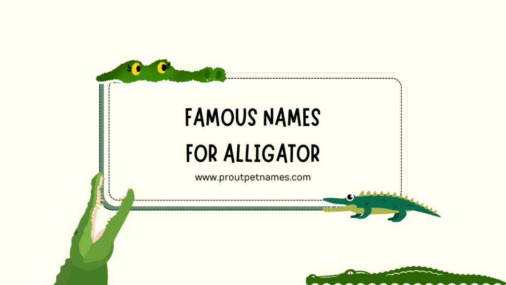 Famous Names for Alligator
